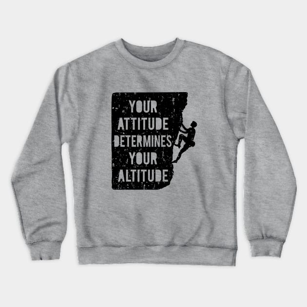 Rock Climbing Your Attitude Determines Your Altitude Quote Crewneck Sweatshirt by rustydoodle